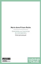 Couverture du livre « Généralités sur le principe du contradictoire ; droit processuel » de Marie-Anne Frison-Roche aux éditions Lgdj