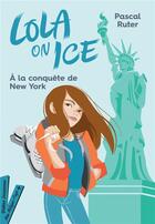 Couverture du livre « Lola on ice T.3 ; à la conquête de New York » de Gloria Pizzilli et Pascal Ruter aux éditions Didier Jeunesse
