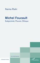 Couverture du livre « Michel Foucault ; subjectivité, pouvoir, éthique » de Naima Riahi aux éditions Editions L'harmattan