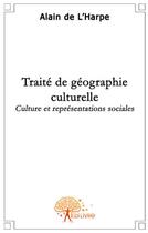 Couverture du livre « Traité de géographie culturelle ; cultures et représentations sociales » de Alain De L'Harpe aux éditions Edilivre