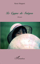 Couverture du livre « Le cygne de Saigon » de Remi Huppert aux éditions Editions L'harmattan