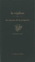 Couverture du livre « La réglisse, dix façons de la préparer » de Christophe Spotti aux éditions Epure