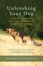 Couverture du livre « UNLEASHING YOUR DOG - A FIELD GUIDE TO FREEDOM » de Marc Bekoff et Jessica Pierce aux éditions New World Library
