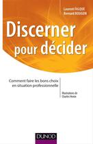 Couverture du livre « Discerner pour décider ; comment faire les bons choix en situation professionnelle » de Laurent Falque et Bernard Bougon aux éditions Dunod