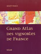 Couverture du livre « Grand atlas des vignobles de France » de Benoit France aux éditions Solar