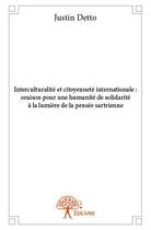 Couverture du livre « Interculturalité et citoyenneté internationale ; oraison pour une humanité de solidarité à la lumière de la pensée sartrienne » de Justin Detto aux éditions Edilivre