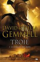 Couverture du livre « Troie Tome 3 : la chute des rois » de David Gemmell et Stella Gemmell aux éditions Bragelonne