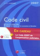 Couverture du livre « Code civil 2007. à jour au 6 juillet 2006 intégrant la réforme sur les successions et libéralités » de Andre Lucas aux éditions Lexisnexis