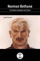Couverture du livre « Norman Béthune : un héros canadien en Chine » de Josee Ouimet aux éditions Isatis