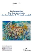 Couverture du livre « Les organisations non gouvernementales dans la régulation de l'économie mondiale » de Lys Vitral aux éditions Editions L'harmattan