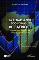 Couverture du livre « La renaissance économique de l'Afrique ; les signes avant-coureurs d'une puissance en gestation » de Tumba Bob Matamba aux éditions Editions L'harmattan