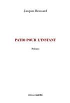 Couverture du livre « Patio pour l'instant » de Jacques Brossard aux éditions Unicite