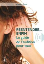 Couverture du livre « Réentendre enfin. le guide de l'audition pour tous » de Charles Butor aux éditions Dauphin
