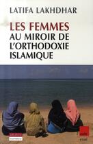 Couverture du livre « Les femmes au miroir de l'orthodoxie islamique » de Lakhdhar Latifa aux éditions Editions De L'aube
