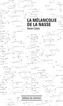 Couverture du livre « La mélancolie de la nasse » de Xavier Calais aux éditions Editions Du Commun