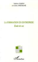 Couverture du livre « La formation en entreprise ; étude de cas » de Cedric Fretigne et Valerie Cohen aux éditions Editions L'harmattan
