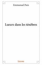 Couverture du livre « Lueurs dans les tenebres » de Emmanuel Pain aux éditions Edilivre
