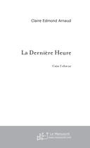 Couverture du livre « La Derniere Heure » de Arnaud Edmond Claire aux éditions Le Manuscrit