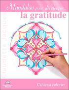 Couverture du livre « Mandalas pour développer la gratitude ; cahier à colorier » de Claudette Jacques aux éditions Dauphin Blanc