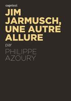 Couverture du livre « ACTUALITE CRITIQUE : Jim Jarmusch, une autre allure » de Philippe Azoury aux éditions Capricci Editions