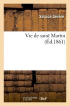 Couverture du livre « Vie de saint martin (ed.1861) » de Severe Sulpice aux éditions Hachette Bnf