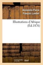 Couverture du livre « Illustrations d'afrique (ed.1876) » de Lambel A P F. aux éditions Hachette Bnf