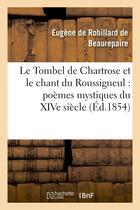 Couverture du livre « Le tombel de chartrose et le chant du roussigneul : poemes mystiques du xive siecle » de Robillard De Beaurep aux éditions Hachette Bnf