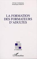 Couverture du livre « LA FORMATION DES FORMATEURS D'ADULTES » de Dominique Fablet aux éditions Editions L'harmattan