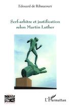 Couverture du livre « Serf-arbitre et justification selon Martin Luther » de Edouard De Ribaucourt aux éditions L'harmattan