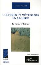 Couverture du livre « Cultures et metissages en algerie - la racine et la trace » de Mourad Yelles aux éditions L'harmattan