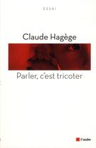 Couverture du livre « Parler c'est tricoter ; langue à l'endroit, langue à l'envers » de Claude Hagége aux éditions Editions De L'aube