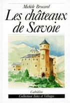 Couverture du livre « Les châteaux de Savoie » de Michele Brocard aux éditions Cabedita
