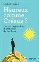 Couverture du livre « Heureux comme Crésus ; leçons inattendues d'économie du bonheur » de Mickael Mangot aux éditions Eyrolles