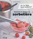 Couverture du livre « Je le fais moi-même : desserts et glaces à la sorbetière » de Louis Dubois et Ilan Dehe aux éditions Solar