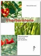 Couverture du livre « L'herboristerie ; manuel pratique de la sante par les plantes » de Patrice De Bonneval aux éditions Desiris