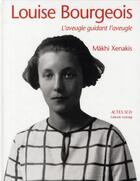 Couverture du livre « Louise Bourgeois ; l'aveugle guidant l'aveugle » de Makhi Xenakis aux éditions Actes Sud
