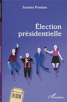 Couverture du livre « Élection présidentielle » de Joanna Pomian aux éditions L'harmattan