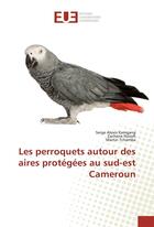 Couverture du livre « Les perroquets autour des aires protégées au sud-est Cameroun » de  aux éditions Editions Universitaires Europeennes