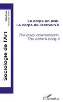 Couverture du livre « Le corps en aval ; le corps de l'écrivain t.2 ; the body downstream ; the writer's body t.2 » de Sociologie De L'Art aux éditions L'harmattan