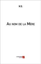 Couverture du livre « Au nom de la mère » de M. B aux éditions Editions Du Net