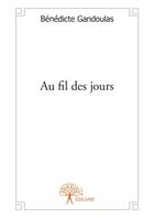 Couverture du livre « Au fil des jours » de Benedicte Gandoulas aux éditions Editions Edilivre
