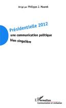 Couverture du livre « Présidentielles 2012 ; une communication politique bien singulière » de Philippe J. Maarek aux éditions Editions L'harmattan