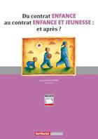 Couverture du livre « Du contrat enfance au contrat enfance et jeunesse ; et après ? » de Jean-Pierre Gayerie aux éditions Territorial