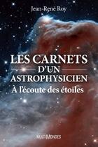 Couverture du livre « Les carnets d'un astrophysicien ; à l'écoute des étoiles » de Jean-Rene Roy aux éditions Editions Multimondes