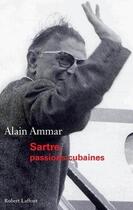 Couverture du livre « Sartre, passions cubaines » de Alain Ammar aux éditions Robert Laffont