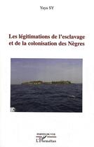 Couverture du livre « Les légitimations de l'esclavage et de la colonisation des nègres » de Yaya Sy aux éditions L'harmattan