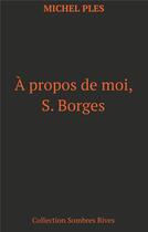 Couverture du livre « À propos de moi, S. Borges » de Michel Ples aux éditions Books On Demand