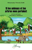 Couverture du livre « Si les animaux et les arbres nous parlaient : petites histoires, proverbes et paraboles » de Mahamadou Tiemoko Djire aux éditions L'harmattan