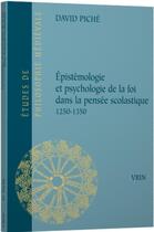 Couverture du livre « Épistémologie et psychologie de la foi dans la pensée scolastique 1250-1350 » de David Piche aux éditions Vrin