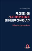 Couverture du livre « Profession d'anthropologue en milieu congolais ; réflexions prospectives » de Joel Ipara Motema aux éditions Academia